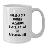 Load image into Gallery viewer, Washington Enthusiast Gifts from Friends - 'I Need A Six Month Vacation Twice A Year To Washington' Funny White Coffee Mug, Graduation Unique Gifts for Men and Women in Washington - Additional