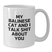 Load image into Gallery viewer, Balinese Cat Funny Gifts from Friends for Graduation Unique Mug, &#39;My Balinese Cat And I Talk Shit About You&#39; Quote on White Coffee Mug, 11oz or 15oz Capacity, Ceramic, Microwave, and Dishwasher Safe - Additional
