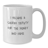 Load image into Gallery viewer, Funny Sheriff Deputy Gifts for Men, Sheriff Deputy White Coffee Mug, I Became A Sheriff Deputy For The Money And Fame Graduation Unique Gifts from Friends - Additional