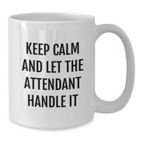 Load image into Gallery viewer, Keep Calm And Let The Attendant Handle It - Funny Attendant Gifts from Friends for Graduation Unique White Coffee Mug 11oz - Additional