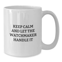 Load image into Gallery viewer, Funny Watchmaker White Coffee Mugs, Gifts from Friends, Unique Graduation Unique Gifts for Watchmaker Men, 'Keep Calm And Let The Watchmaker Handle It' - Additional