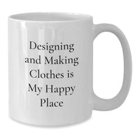 Load image into Gallery viewer, Designing and Making Clothes Enthusiast Gift from Friends for Graduation Unique White Coffee Mugs, &#39;Designing And Making Clothes Is My Happy Place&#39; Funny Quote - Additional
