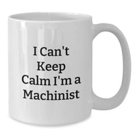 Load image into Gallery viewer, Funny Machinist Gifts for Men, Women, or Friends - I Can't Keep Calm I'm A Machinist White Coffee Mug, Machinist Unique Graduation Gifts - Additional
