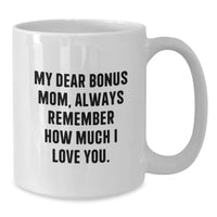 Load image into Gallery viewer, Funny Gifts from Men to Bonus Mom, White Coffee Mug, My Dear 'Always Remember How Much I Love You', Birthday Unique Gifts - Additional
