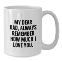 Load image into Gallery viewer, Funny Dad Gifts for Him, White Coffee Mug with My Dear Dad, Always Remember How Much I Love You., Unique Christmas Unique Gifts from Family to Dad - Additional
