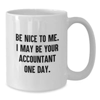 Load image into Gallery viewer, Funny Accountant Gifts for Men Friends Family - White Coffee Mug - Be Nice To Me I May Be Your Accountant One Day. - Additional