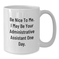Load image into Gallery viewer, Funny Administrative Assistant Gifts from Friends for Graduation Unique White Coffee Mugs, 'Be Nice To Me. I May Be Your Administrative Assistant One Day. - Additional