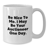 Load image into Gallery viewer, Funny Inspirational Gifts from Men to Auctioneer Friends Birthday Unique White Coffee Mug - Be Nice To Me. I May Be Your Auctioneer One Day. - Additional