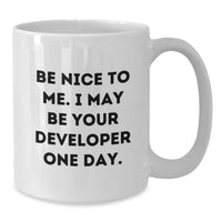 Load image into Gallery viewer, Funny Developer Gifts, White Coffee Mugs, Graduation Unique Gifts from Family to Developer, Be Nice To Me. I May Be Your Developer One Day. - Additional