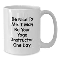 Load image into Gallery viewer, Funny Yoga Instructor White Coffee Mug Gifts from Friends for Graduation Unique Ideas - 'Be Nice To Me. I May Be Your Yoga Instructor One Day.' - Additional