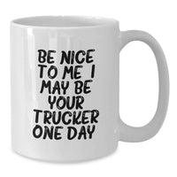 Load image into Gallery viewer, Funny Trucker Gifts for Men, White Coffee Mug, Be Nice To Me. I May Be Your Trucker One Day., Birthday Unique Gifts from Friends and Family - Additional