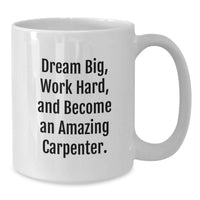 Load image into Gallery viewer, Carpenter Gifts for Men - White Coffee Mug, Dream Big, Work Hard, and Become an Amazing Carpenter, Inspirational Quotes for Graduation Unique Gifts from Friends, Family, Coworkers - Additional