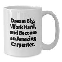 Load image into Gallery viewer, Funny Carpenter Gifts for Men - White Coffee Mug - Dream Big, Work Hard and Encouragement - Unique Graduation Gifts from Friends - Additional