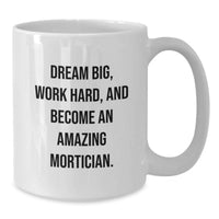 Load image into Gallery viewer, Inspiring Mortician Gifts from Friends for Graduation Unique White Coffee Mug with 'Dream Big, Work Hard, And Become An Amazing Mortician' Motto - Additional
