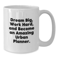 Load image into Gallery viewer, Urban Planner Gifts, Funny Coffee Mugs, Gifts from Friends, Gifts for Men, Urban Planner Quote - 'Dream Big, Work Hard, And Become An Amazing Urban Planner.' - Additional