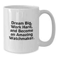 Load image into Gallery viewer, Watchmaker Inspiration Gifts from Friends, Gifts for Watchmaker on Birthday, White Coffee Mug with Quote &#39;Dream Big, Work Hard, And Become An Amazing Watchmaker.&#39; - Additional
