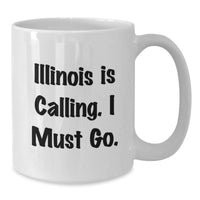 Load image into Gallery viewer, Funny Illinois Gifts for Friends from Men - Illinois White Coffee Mug with 'Illinois Is Calling. I Must Go.' Quote - Birthday Unique Gifts - Additional