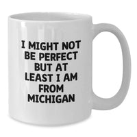Load image into Gallery viewer, Funny Michigan Gifts from Friends - I Might Not Be Perfect But At Least I Am From Michigan - White Coffee Mug for Michigan Men and Women - Additional