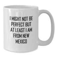 Load image into Gallery viewer, Funny New Mexico Gifts for New Mexico Lovers, Unique White Coffee Mug for Graduation from New Mexico, Ideal Gift for Men or Women, 'I Might Not Be Perfect But At Least I Am From New Mexico' Quote - Additional