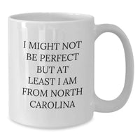 Load image into Gallery viewer, Funny North Carolina Gifts from Friends, Unique Birthday Unique Gifts for Men, White Coffee Mug, I 'Might Not Be Perfect But At Least I Am From North Carolina' - Additional