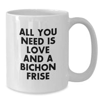 Load image into Gallery viewer, Funny Bichon Frise Dog Gifts from Friends and Family to Bichon Frise Dog Lovers - White Coffee Mug - All You Need Is Love And A Bichon Frise - Unique Christmas Unique Gifts - Additional
