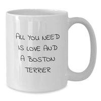 Load image into Gallery viewer, Boston Terrier Dog Lover White Coffee Mug Gifts from Friends to Boston Terrier Dog Owners on Christmas - &#39;All You Need Is Love And A Boston Terrier&#39; - Additional

