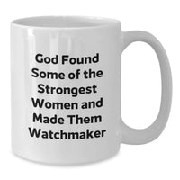 Load image into Gallery viewer, Watchmaker Gifts from Friends, Inspirational White Coffee Mug for Watchmaker Graduation Unique Gifts, Funny Quote 'God Found Some Of The Strongest Women...' - Additional