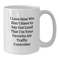 Load image into Gallery viewer, Funny Air Traffic Controller Gifts for Men from Friends - White Coffee Mug - I Love How We Don't Have To Say Out Loud That I'm Your Favorite Air Traffic Controller - Additional