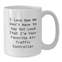 Load image into Gallery viewer, Funny Air Traffic Controller Gifts for Him, Unique White Coffee Mug for Graduation, I Love How We Don't Have To Say Out Loud That I'm Your Favorite Air Traffic Controller - Additional