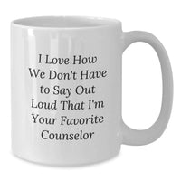 Load image into Gallery viewer, Funny Counselor Gifts for Her, Unique White Coffee Mug, 'I Love How We Don't Have To Say Out Loud That I'm Your Favorite Counselor', Gifts from Friends to Family - Additional