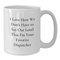 Load image into Gallery viewer, Funny Dispatcher Gifts from Men, White Coffee Mug for Dispatcher, 'I Love How We Don't Have',
    Unique Graduation Gifts for Dispatcher - Additional