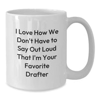 Load image into Gallery viewer, Funny Drafter Gifts from Friends to Favorite Drafter, I Love How We Don&#39;t Have To Say Out Loud That I&#39;m Your Favorite, White Coffee Mug for Graduation - Additional
