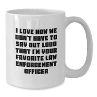 Load image into Gallery viewer, Funny Law Enforcement Officer Gifts for Men - Gifts from Family - White Coffee Mug - I Love How We Don't Have To Say Out Loud That I'm Your Favorite Law Enforcement Officer - Additional
