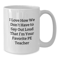 Load image into Gallery viewer, Funny PE Teacher Gifts for Men - White Coffee Mug, I Love How We Don't Have To Say Out Loud That I'm Your Favorite PE Teacher, Christmas Unique Gifts from Friends - Additional