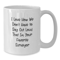 Load image into Gallery viewer, Funny Surveyor Gifts from Friends, White Coffee Mug for Surveyor Fans - 'I Love How We Don't Have To Say Out Loud That I'm Your Favorite Surveyor', Birthday Unique Gifts for Surveyors - Additional