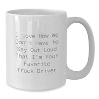 Load image into Gallery viewer, Funny Truck Driver Gifts from Friends, Cute White Coffee Mug, 'I Love How We Don't Have To Say Out Loud That I'm Your Favorite Truck Driver', Birthday Unique Gifts for Men, Truck Driver - Additional