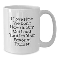 Load image into Gallery viewer, Funny Trucker Gifts for Him, White Coffee Mug, I Love How We Don't Have To Say Out Loud That I'm Your Favorite Trucker, Birthday Unique Presents from Friends - Additional