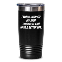 Load image into Gallery viewer, Funny Shih Tzu Dog Tumbler Gifts from Family to Shih Tzu Dog Lovers, I Work Hard So My Shih Tzubeagle Can Have A Better Life. - Birthday Unique Gifts - Main
