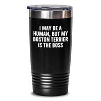 Load image into Gallery viewer, Funny Boston Terrier Dog Gifts from Men to Friends, Boston Terrier Lover Tumbler - 'I May Be A Human, But My Boston Terrier Is The Boss' Birthday Unique Gifts for Women - Main