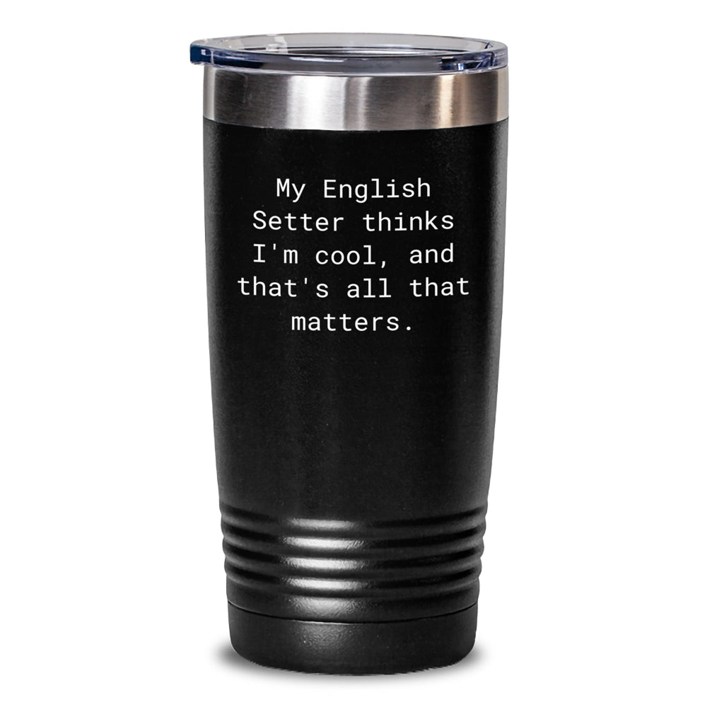 English Setter Dog Lovers Funny Gifts from Friends to Family Birthday Unique Tumblers, 'My English Setter Thinks I'm Cool, And That's All That Matters.' - Main