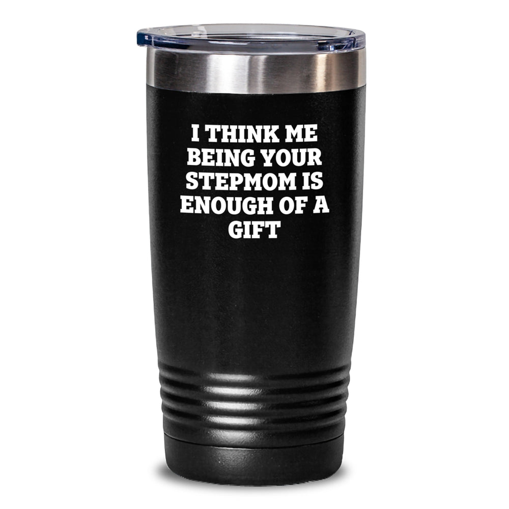 Funny Stepmom Gifts from Men to Stepmom, I Think Me Being Your Stepmom Is Enough Of A Gift Tumbler, Birthday Unique Idea for Women Stepmom, 20oz or 30oz Vacuum-Insulated Tumbler with Lid - Main