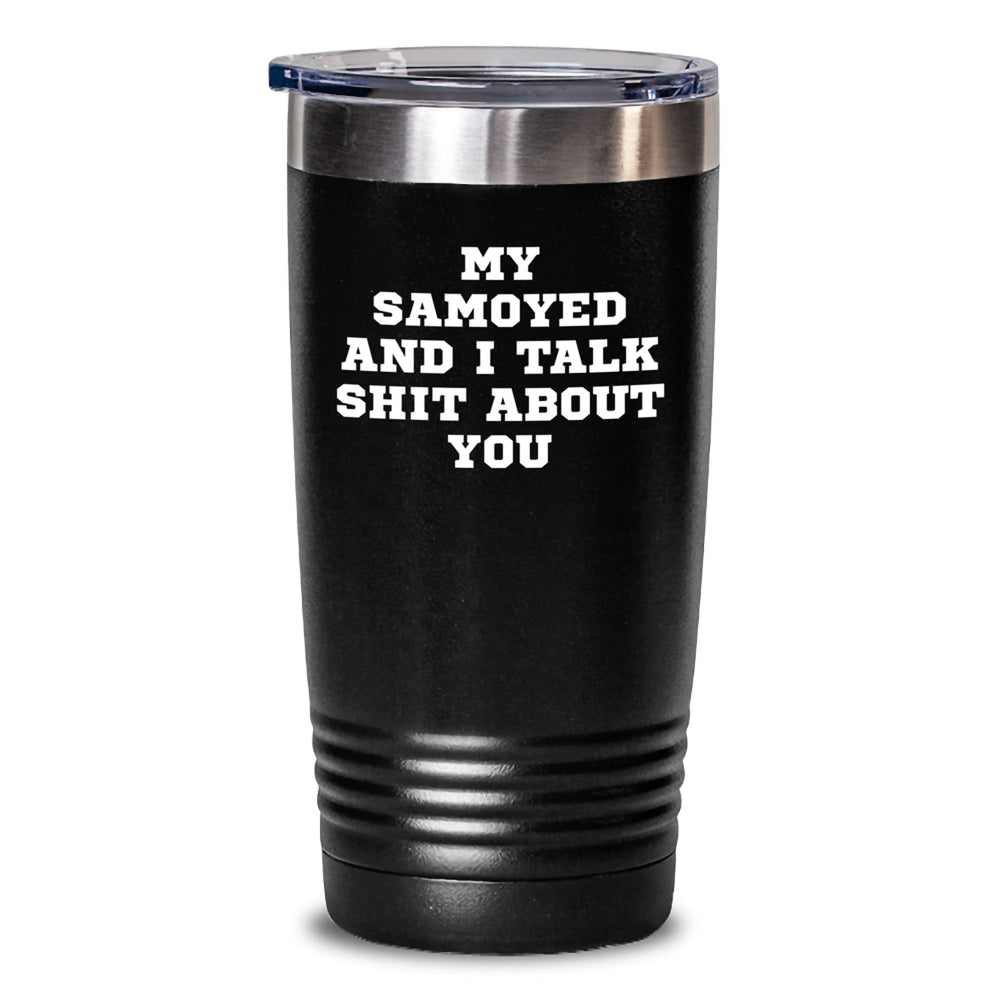 Funny Samoyed Dog Birthday Unique Gifts for Friends who love My Samoyed And I Talk Shit About You, 20oz/30oz Tumbler from Men to Women - Main