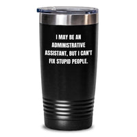 Load image into Gallery viewer, Funny Administrative Assistant Gifts from Friends - &#39;I May Be An Administrative Assistant, But I Can&#39;t Fix Stupid People.&#39; Tumbler for Birthday, 20oz or 30oz Capacity, Keeps Drinks Hot or Cold - Main
