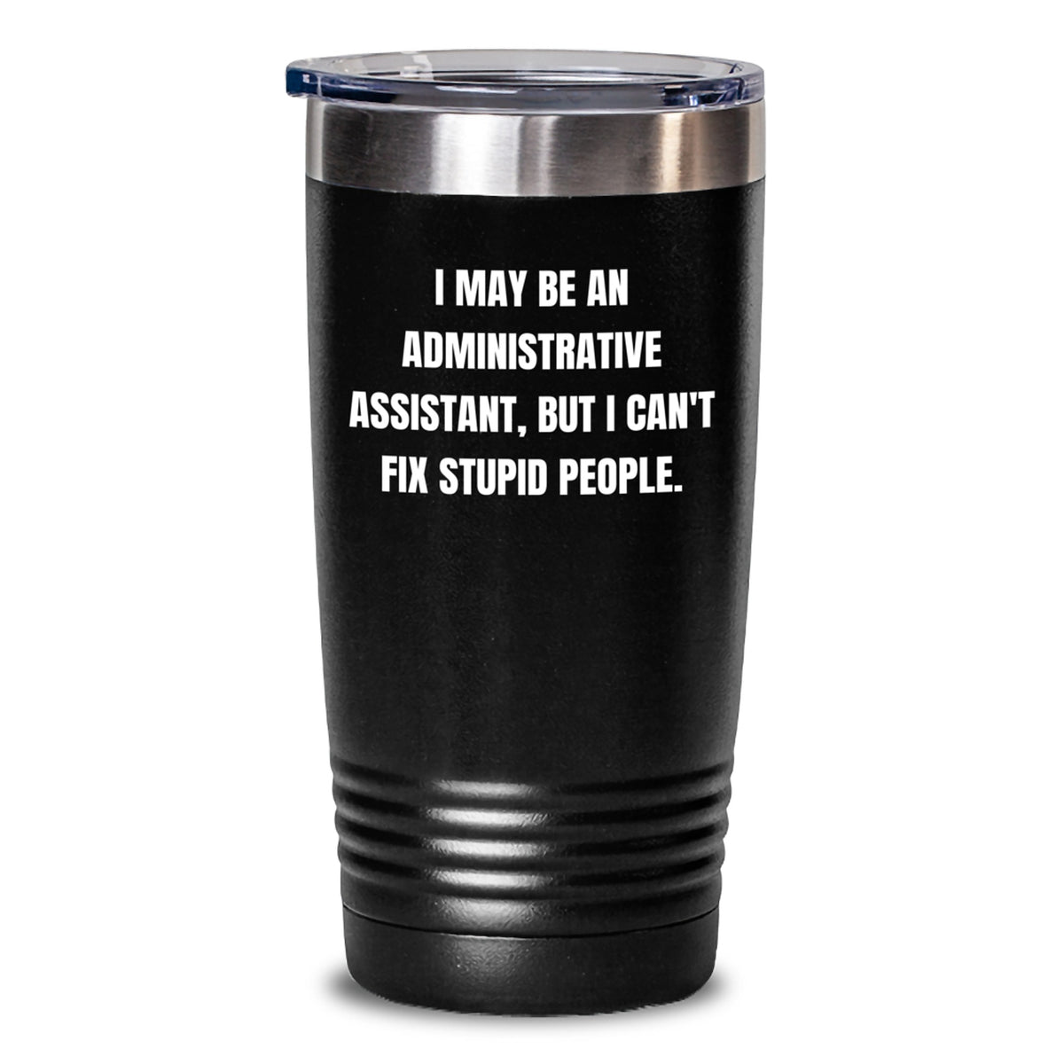Funny Administrative Assistant Gifts from Friends - 'I May Be An Administrative Assistant, But I Can't Fix Stupid People.' Tumbler for Birthday, 20oz or 30oz Capacity, Keeps Drinks Hot or Cold - Main