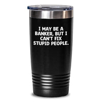 Load image into Gallery viewer, Funny Banker Gifts from Friends - I May Be A Banker, But I Can&#39;t Fix Stupid People. Tumbler for Birthday, Gifts for Banker, Men, Women, Coworkers, Family - Main
