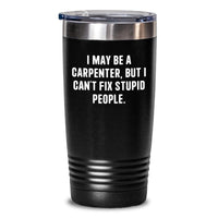 Load image into Gallery viewer, Funny Carpenter Gifts for Men Unique Christmas Tumblers from Friends, &#39;I May Be A Carpenter, But I Can&#39;t Fix Stupid People.&#39;, 20oz/30oz Tumbler - Main
