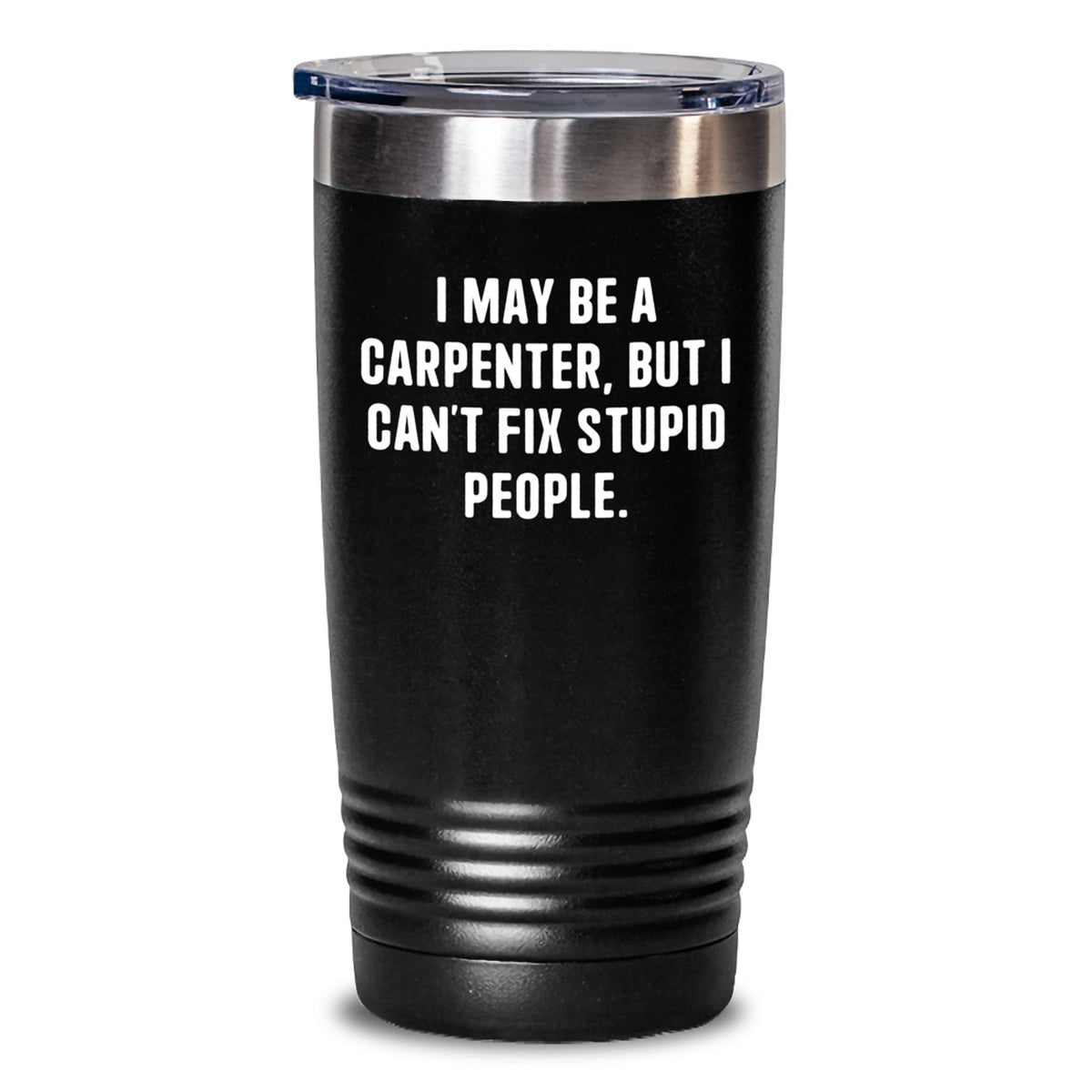 Funny Carpenter Gifts for Men Unique Christmas Tumblers from Friends, 'I May Be A Carpenter, But I Can't Fix Stupid People.', 20oz/30oz Tumbler - Main