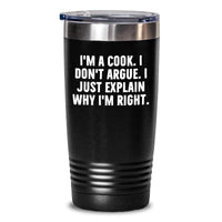 Load image into Gallery viewer, Funny Cook Gifts from Men to Friends - &#39;I&#39;m A Cook. I Don&#39;t Argue. I Just Explain Why I&#39;m Right.&#39; Inspirational Tumbler, Black, 20/30 Oz - Main
