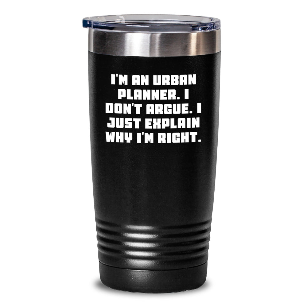 Urban Planner Humor Tumbler, Funny Gifts for Urban Planner Friends, 'I Don't Argue' Inspirational Quote, Gift from Friends, Gift for Urban Planner Graduation, 20oz or 30oz Vacuum Insulated Tumbler - Main