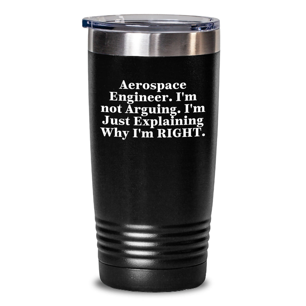 Aerospace Engineer Tumbler Gifts from Friends, Funny Tumbler for Men, Aerospace Engineer Unique Christmas Unique Gifts, 'I'm Not Arguing. I'm Just Explaining Why I'm Right' Tumbler - Main